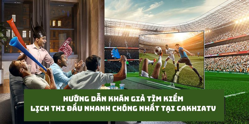 LỊCH THI ĐẤU 3 Quy trình để khán giả tìm kiếm lịch thi đấu nhanh chóng nhất